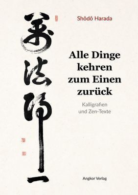 Alle Dinge kehren zum Einen zurück - Kalligrafien und Zen-Texte