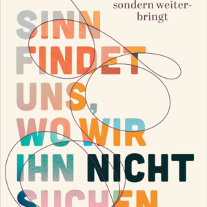 Sinn findet uns, wo wir ihn nicht suchen