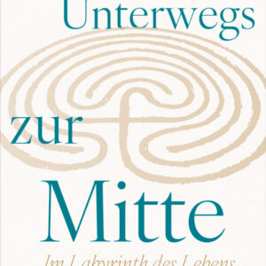 Unterwegs zur Mitte  – Im Labyrinth des Lebens