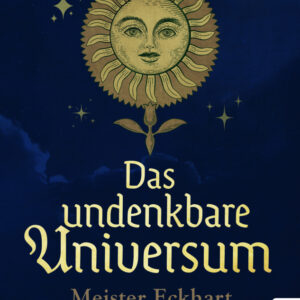 Das undenkbare Universum: Meister Eckhart und die Erfindung des Jetzt