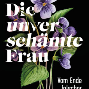 Die unverschämte Frau – Vom Ende falscher Scham