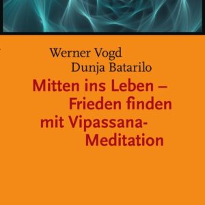 Mitten ins Leben – Frieden finden mit Vipassana-Meditation