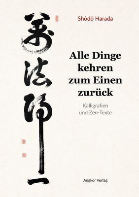 Alle Dinge kehren zum Einen zurück – Kalligrafien und Zen-Texte