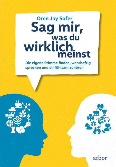 Sag mir, was du wirklich meinst - Die eigene Stimme finden, wahrhaftig sprechen und einfühlsam zuhören