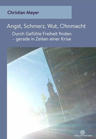 Angst, Schmerz, Wut, Ohnmacht - Durch Gefühe Freiheit finden - gerade in Zeiten einer Krise