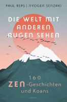 Die Welt mit anderen Augen sehen - 160 Zen-Geschichten und Koans